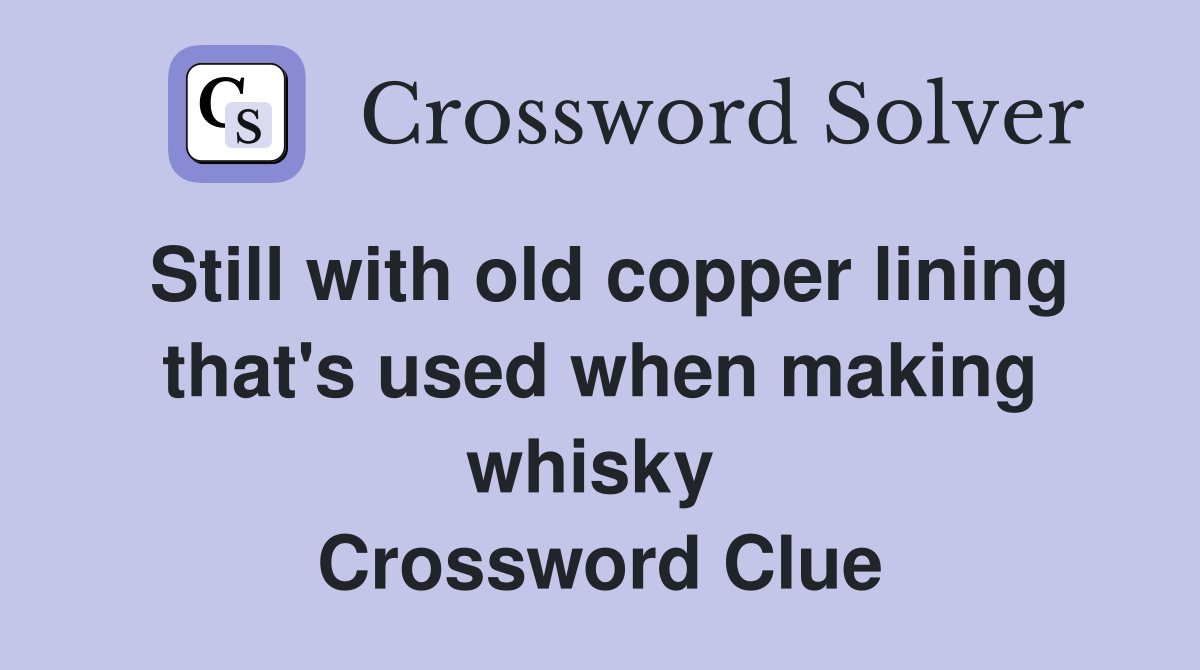 Still with old copper lining that's used when making whisky  Crossword Clue