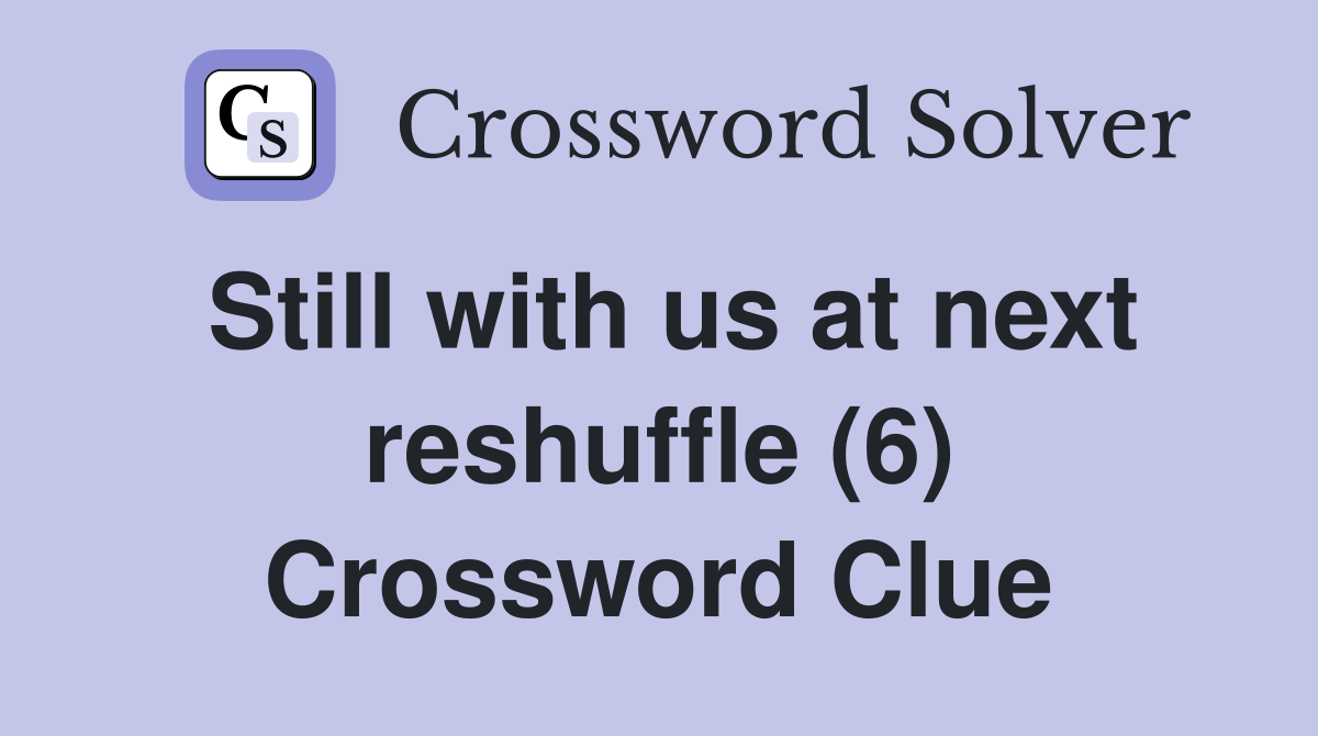 Still with us at next reshuffle (6) Crossword Clue