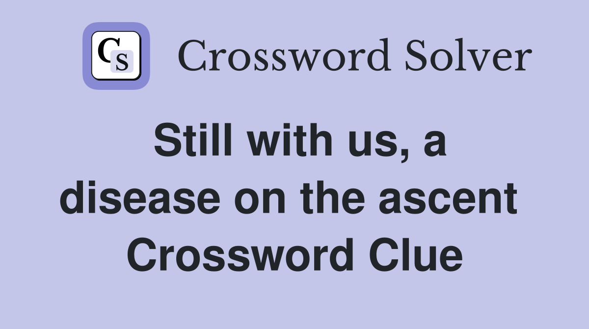 Still with us, a disease on the ascent  Crossword Clue