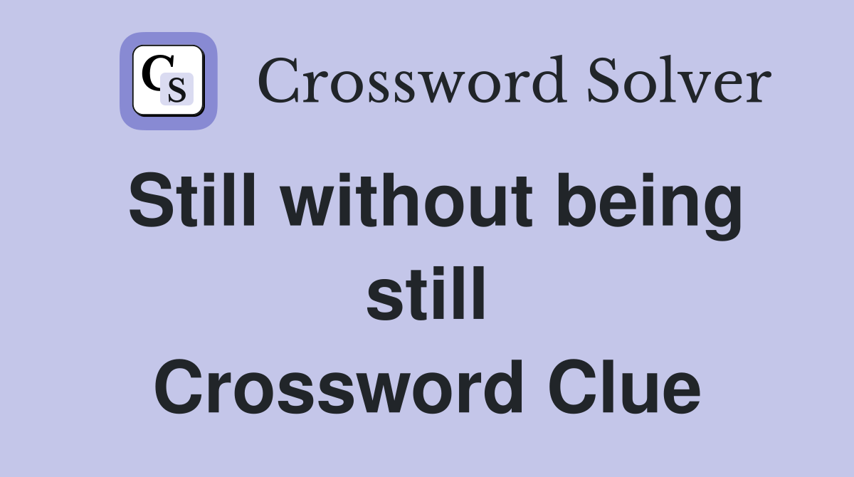 Still without being still Crossword Clue