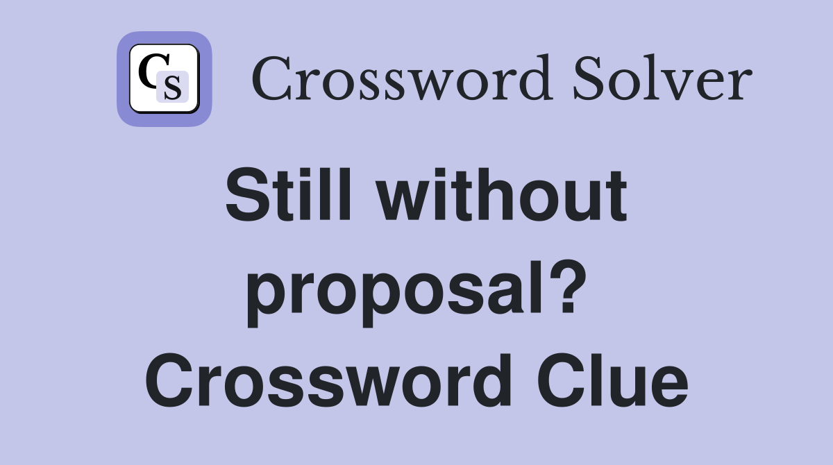 Still without proposal? Crossword Clue