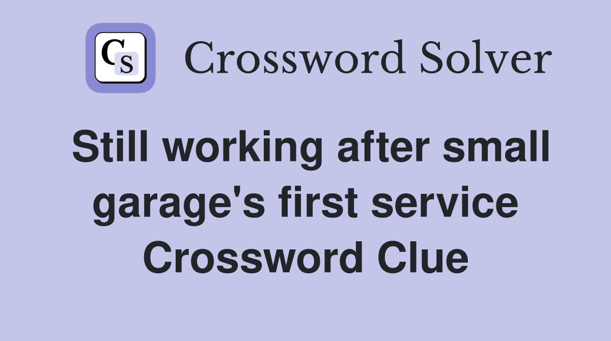 Still working after small garage's first service Crossword Clue