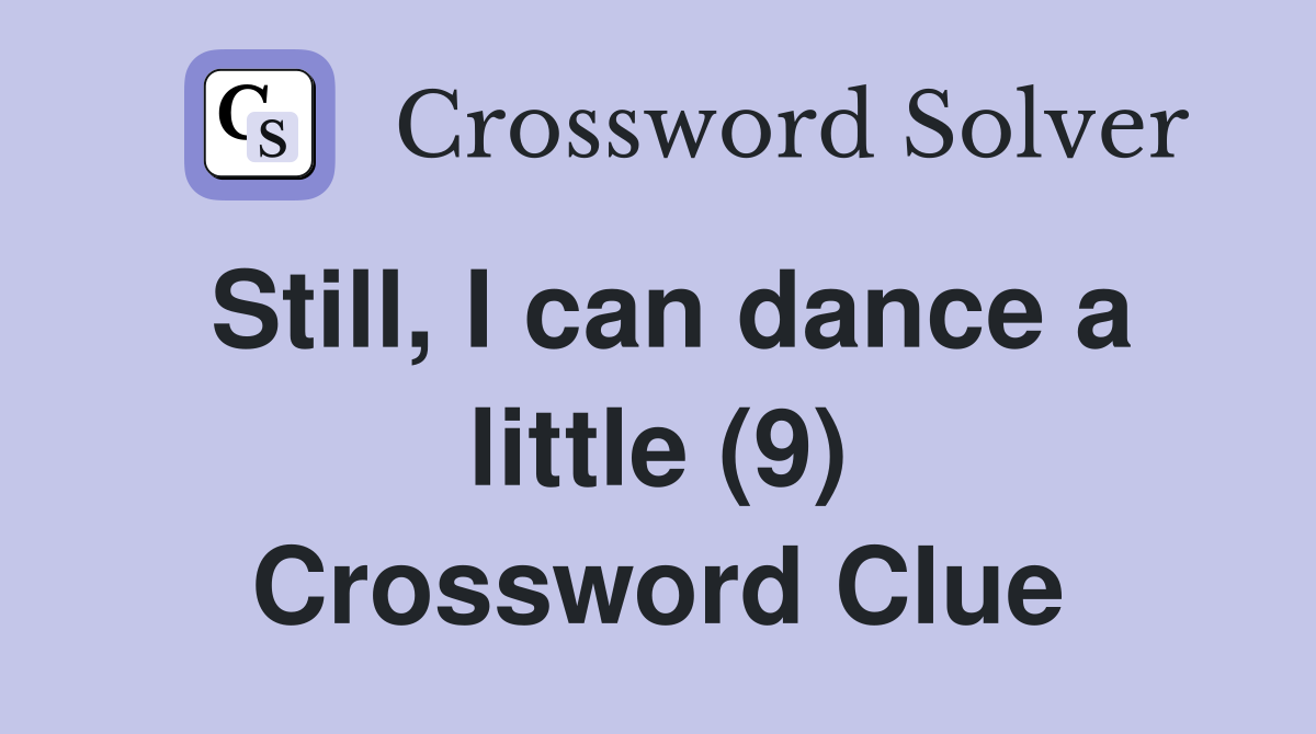 Still, I can dance a little (9) Crossword Clue