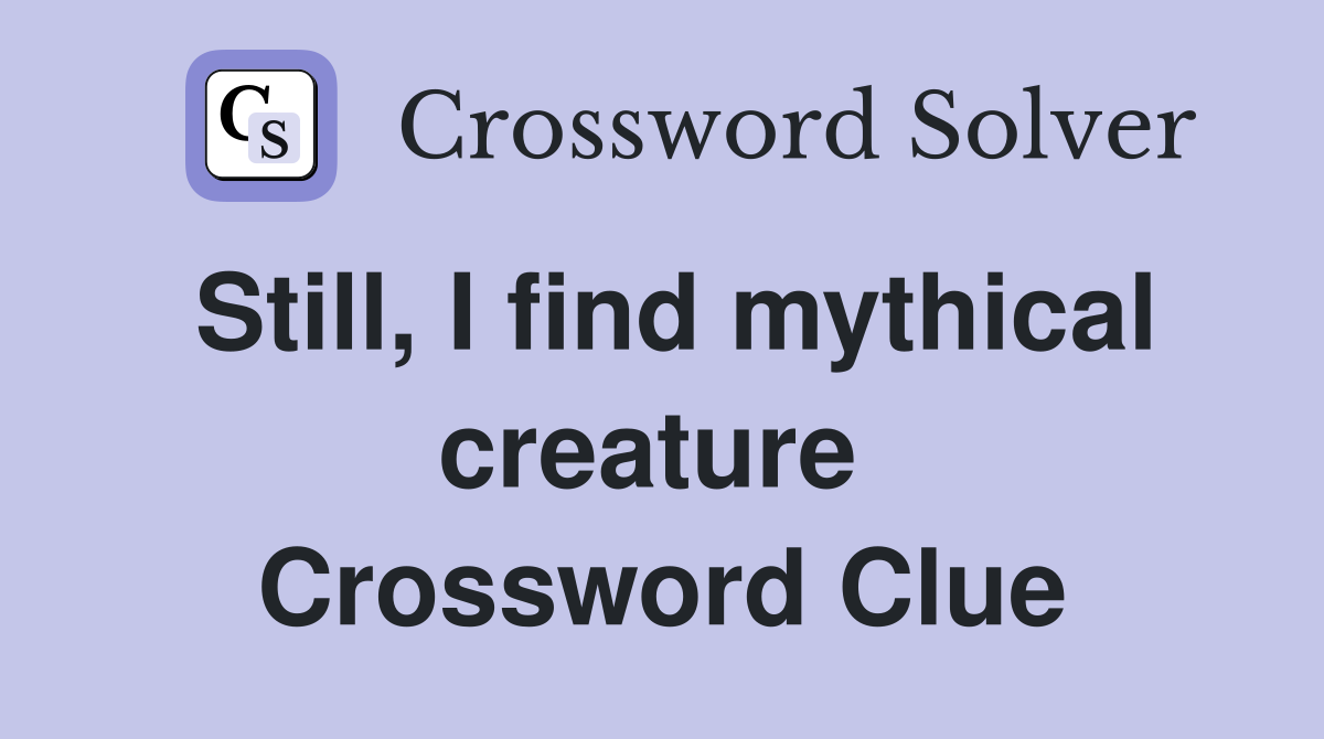 Still, I find mythical creature  Crossword Clue