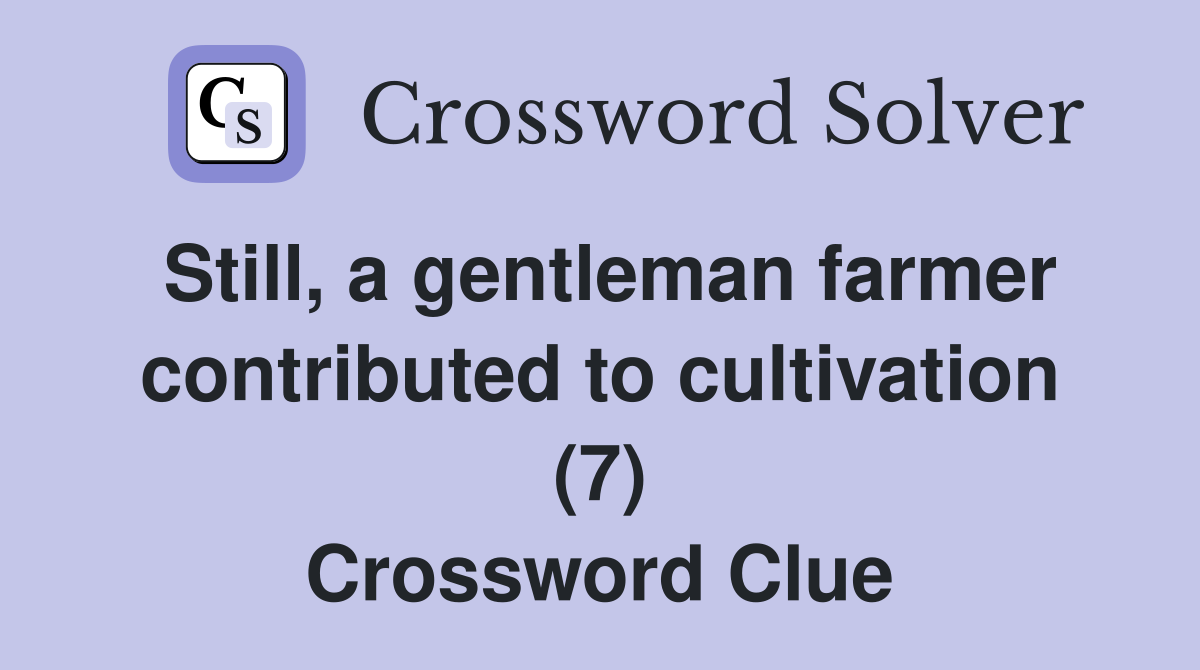 Still, a gentleman farmer contributed to cultivation (7) Crossword Clue
