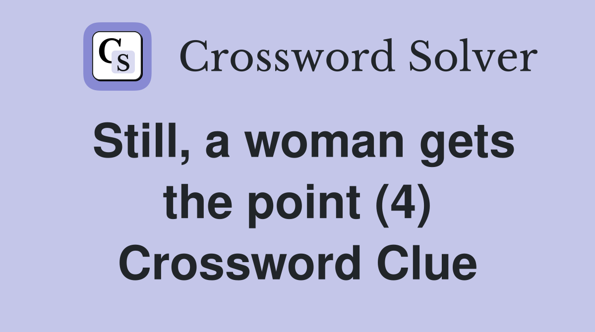 Still, a woman gets the point (4) Crossword Clue
