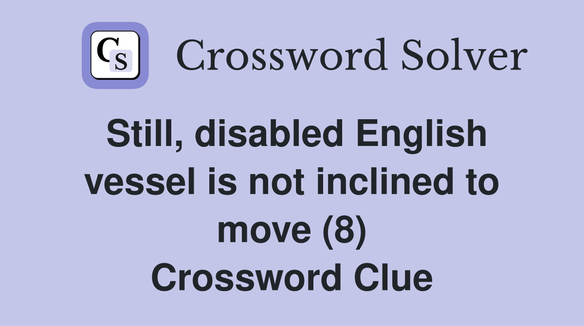 Still, disabled English vessel is not inclined to move (8) Crossword Clue