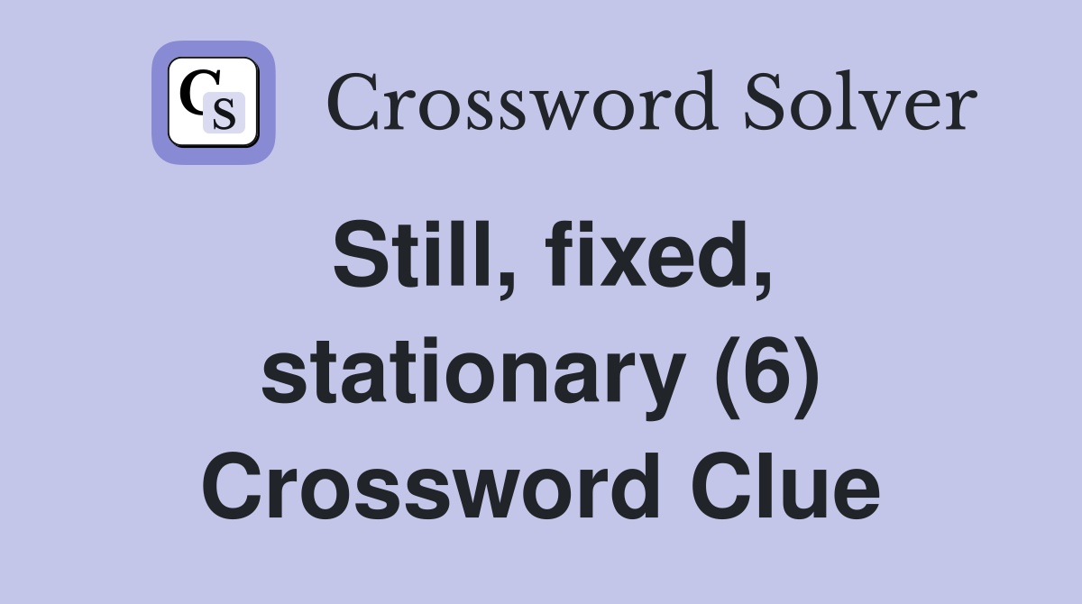 Still, fixed, stationary (6) Crossword Clue