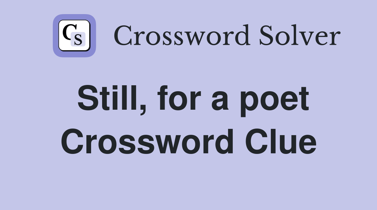 Still, for a poet Crossword Clue