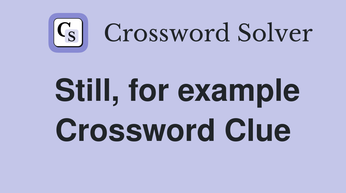 Still, for example Crossword Clue