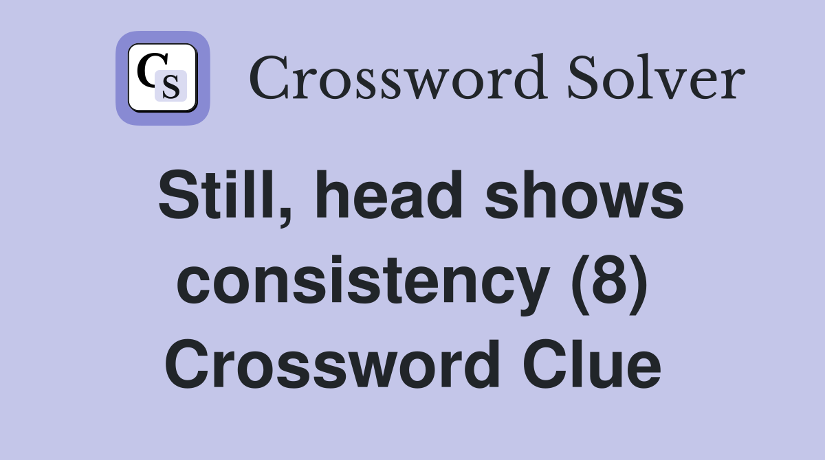 Still, head shows consistency (8) Crossword Clue