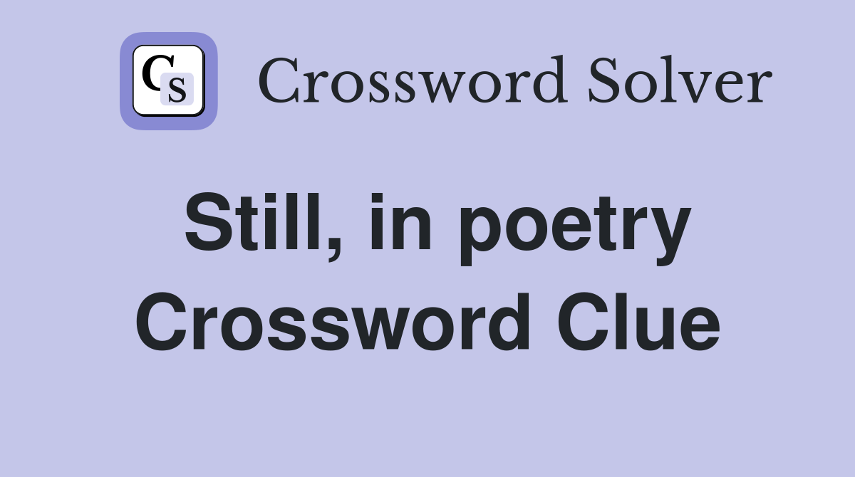 Still, in poetry Crossword Clue