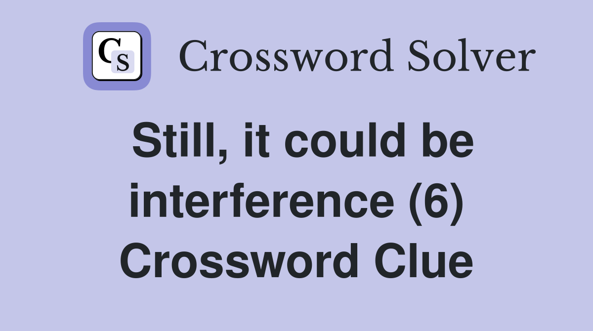 Still, it could be interference (6) Crossword Clue
