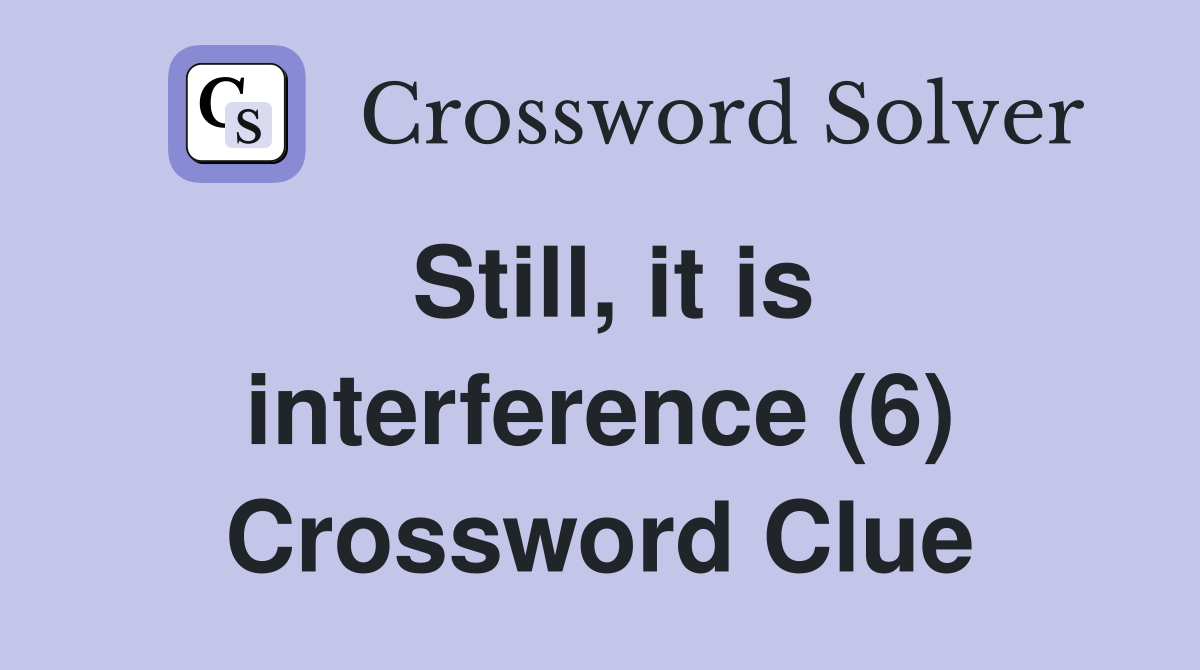 Still, it is interference (6) Crossword Clue
