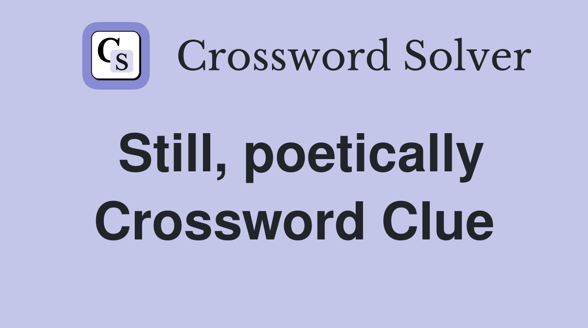 Still, poetically Crossword Clue