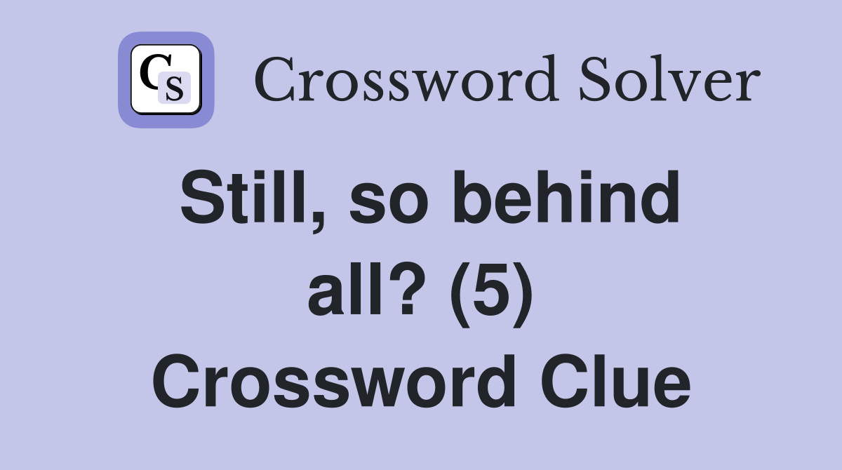 Still, so behind all? (5) Crossword Clue