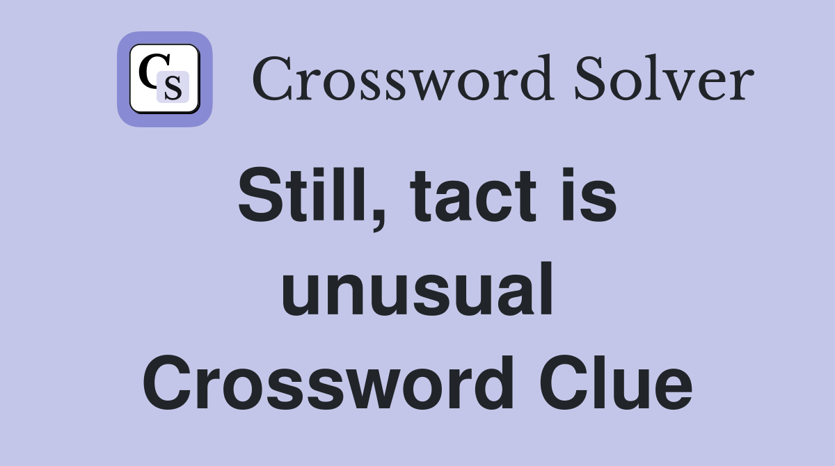 Still, tact is unusual Crossword Clue
