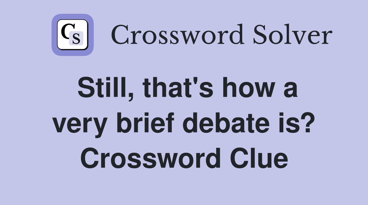 Still, that's how a very brief debate is? Crossword Clue