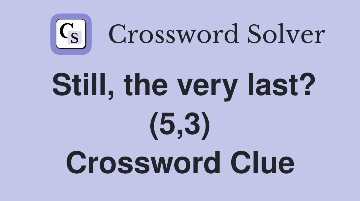 Still, the very last? (5,3) Crossword Clue