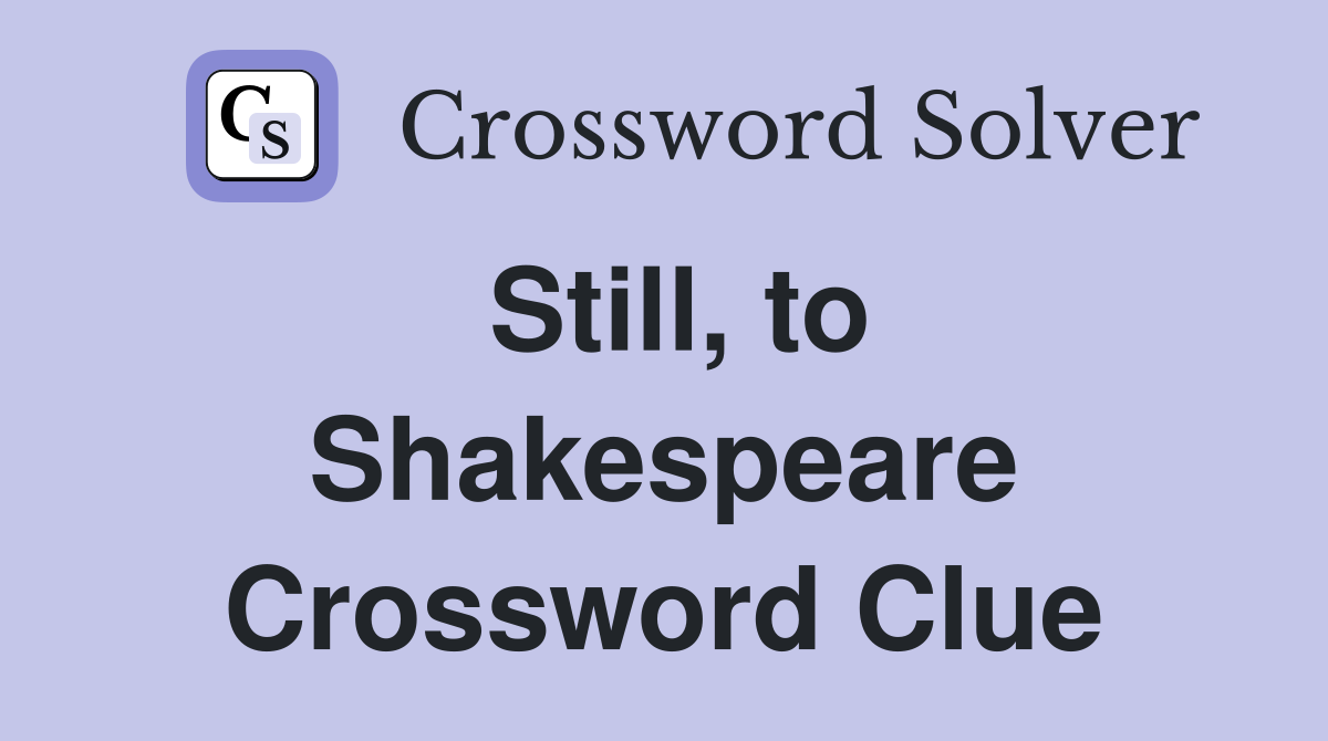 Still, to Shakespeare Crossword Clue