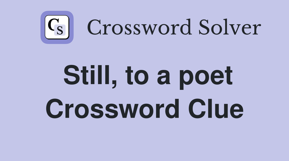 Still, to a poet Crossword Clue