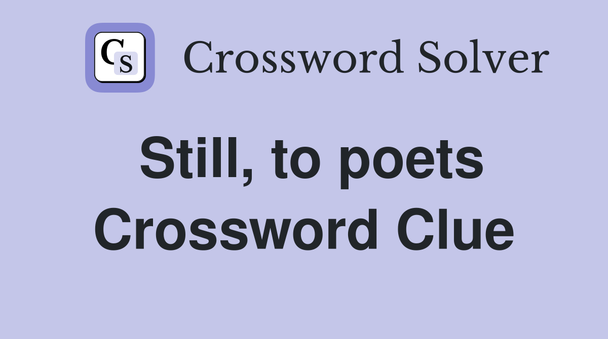 Still, to poets Crossword Clue
