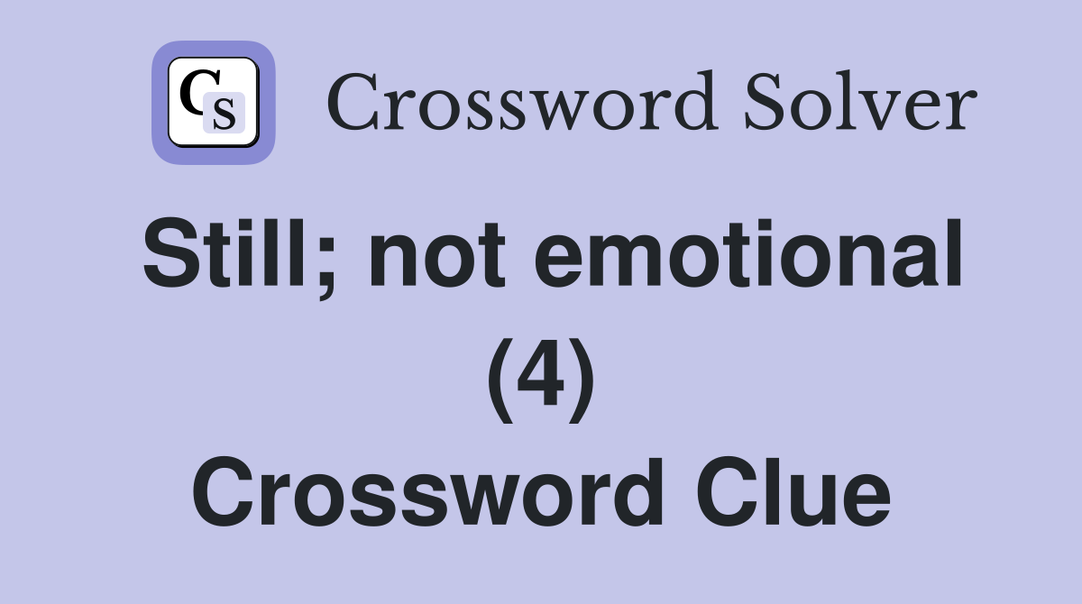 Still; not emotional (4) Crossword Clue