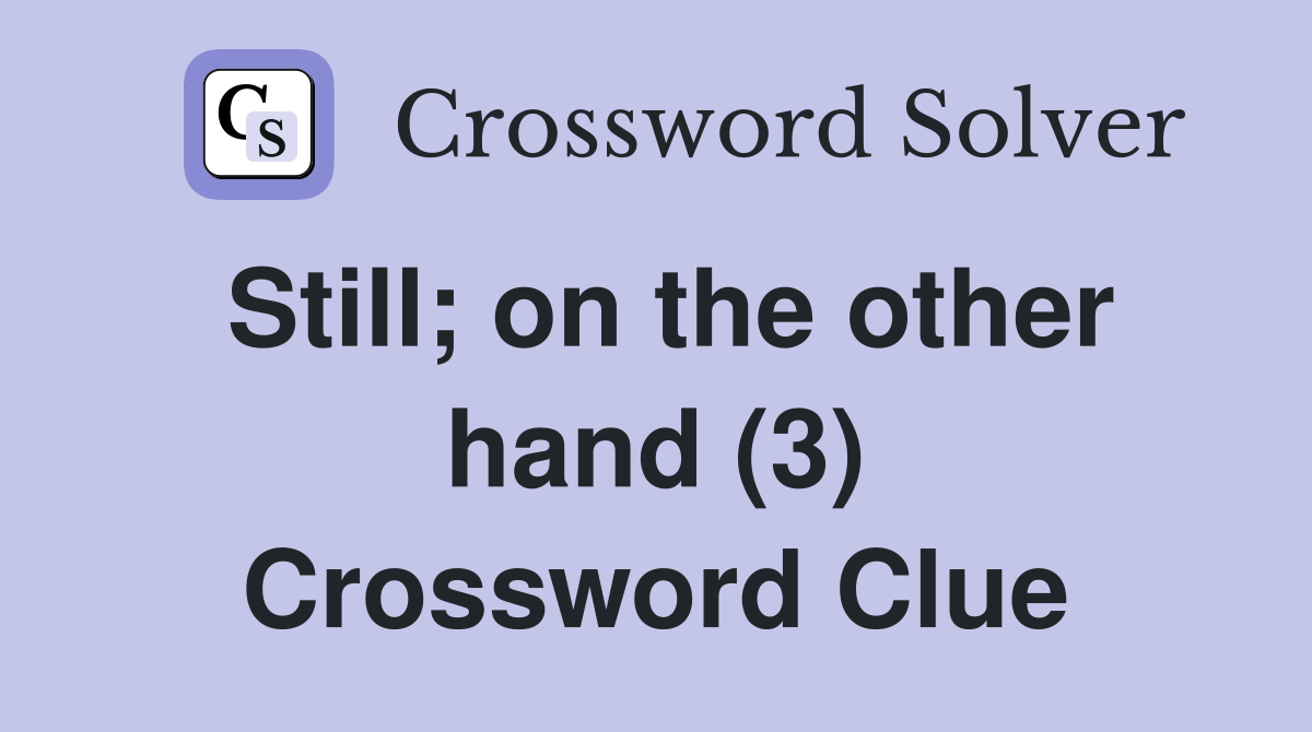 Still; on the other hand (3) Crossword Clue