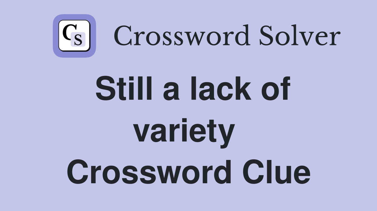 Still a lack of variety  Crossword Clue
