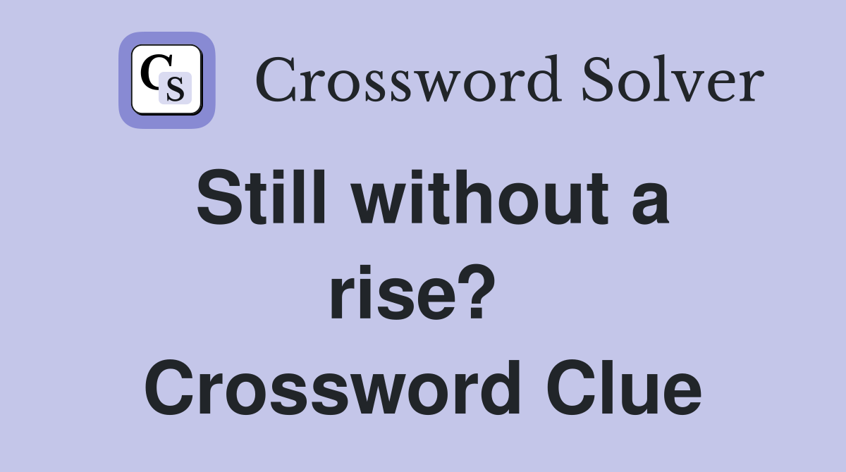 Still without a rise?  Crossword Clue
