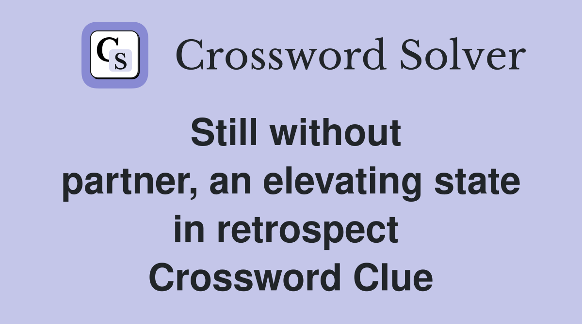 Still without partner, an elevating state in retrospect  Crossword Clue