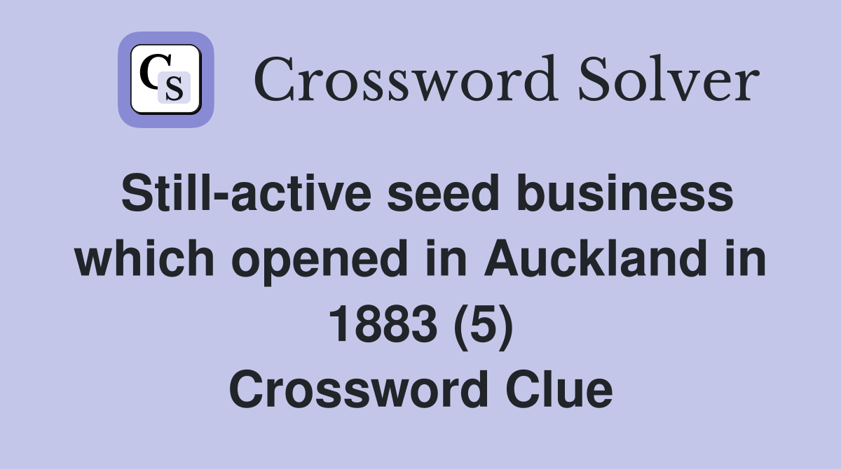 Still-active seed business which opened in Auckland in 1883 (5) Crossword Clue