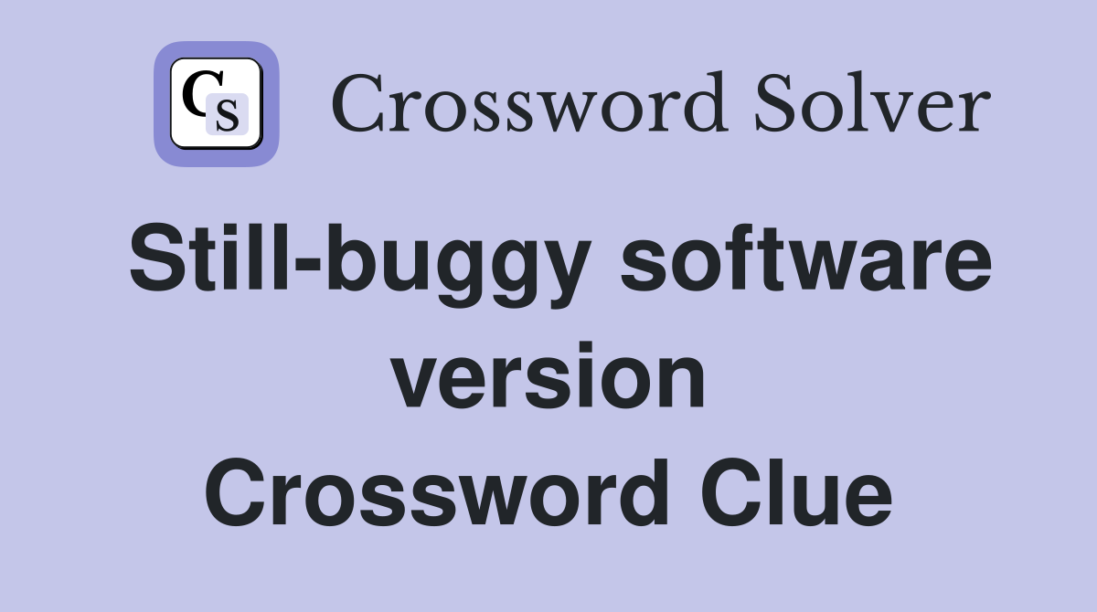 Still-buggy software version Crossword Clue