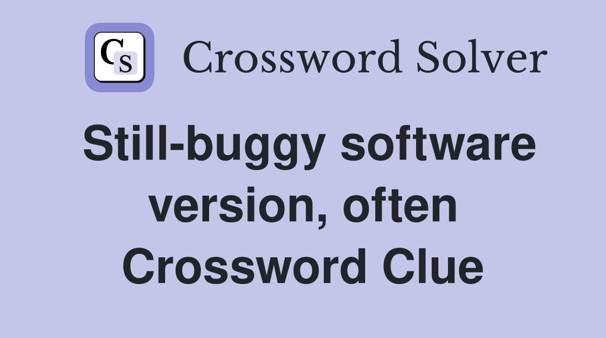 Still-buggy software version, often Crossword Clue