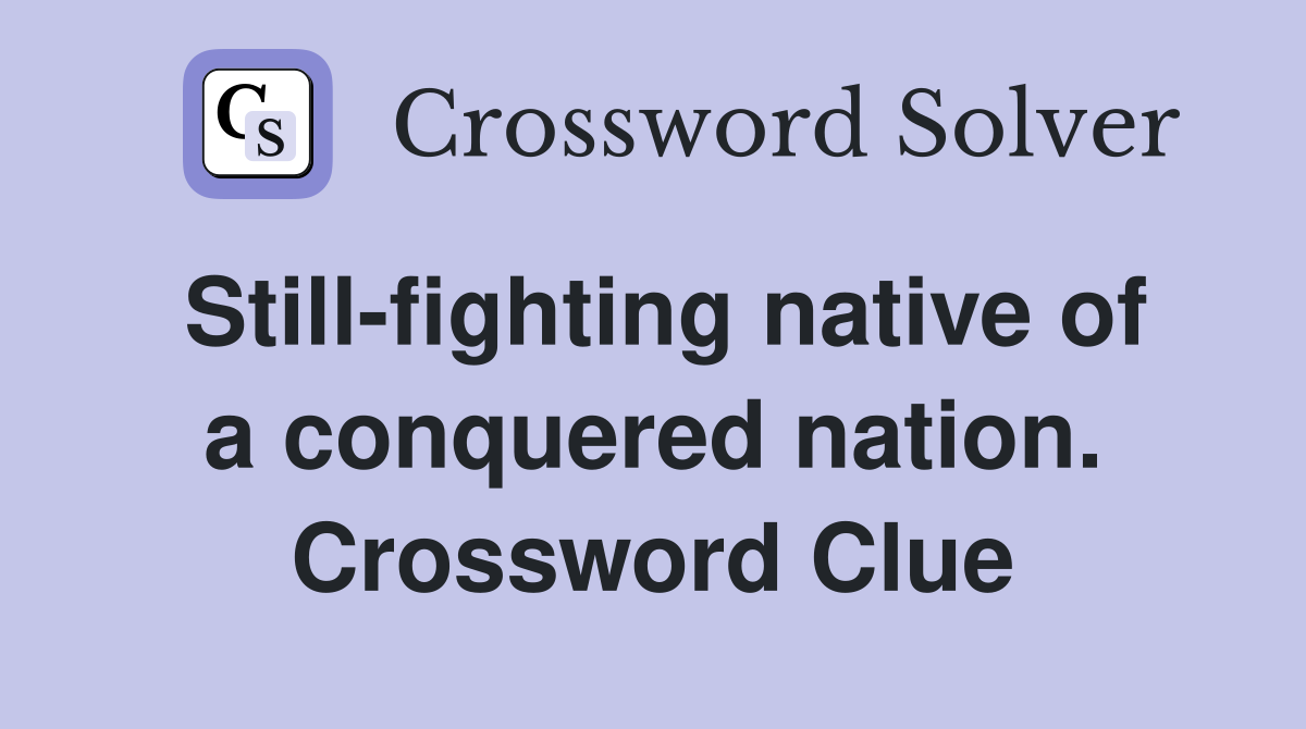 Still-fighting native of a conquered nation. Crossword Clue