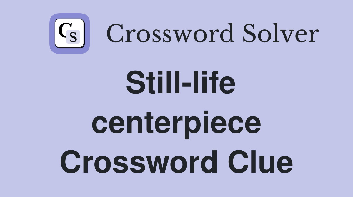 Still-life centerpiece Crossword Clue
