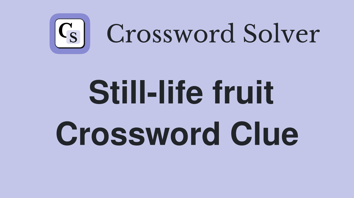 Still-life fruit Crossword Clue