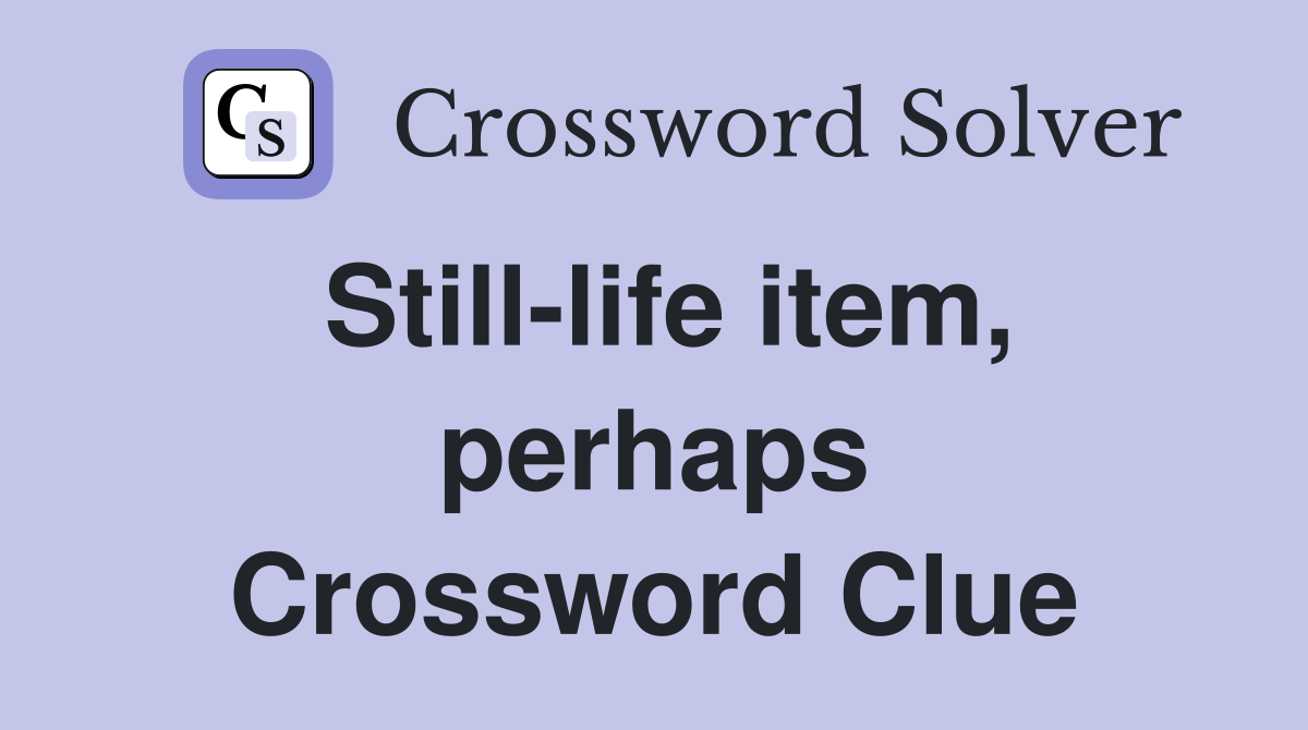 Still-life item, perhaps Crossword Clue