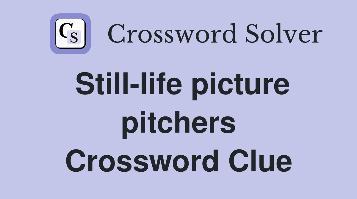 Still-life picture pitchers Crossword Clue