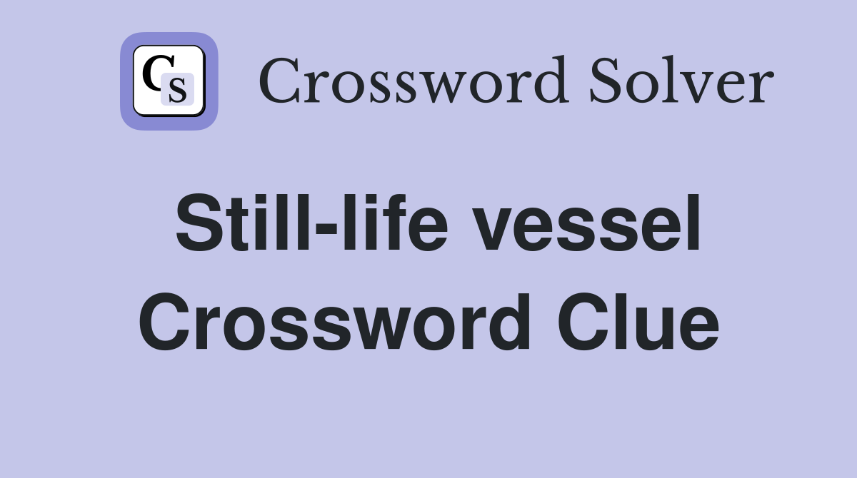Still-life vessel Crossword Clue