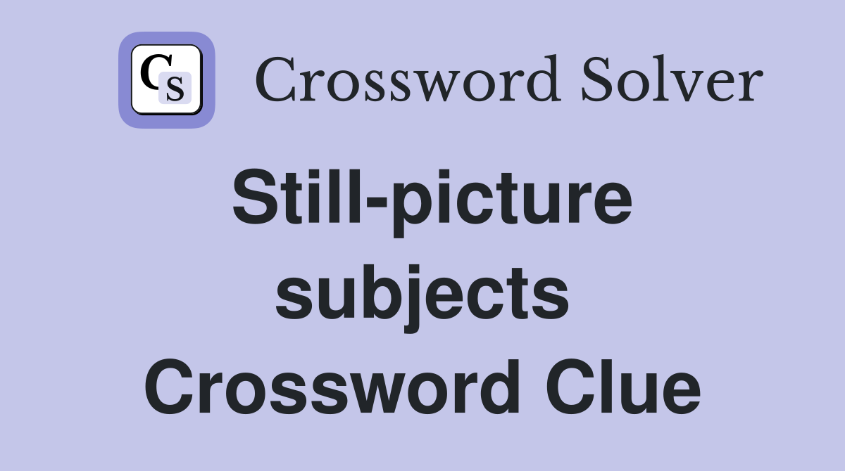 Still-picture subjects Crossword Clue