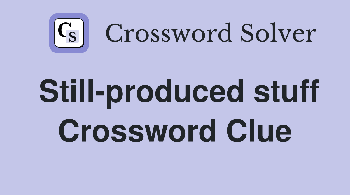 Still-produced stuff Crossword Clue