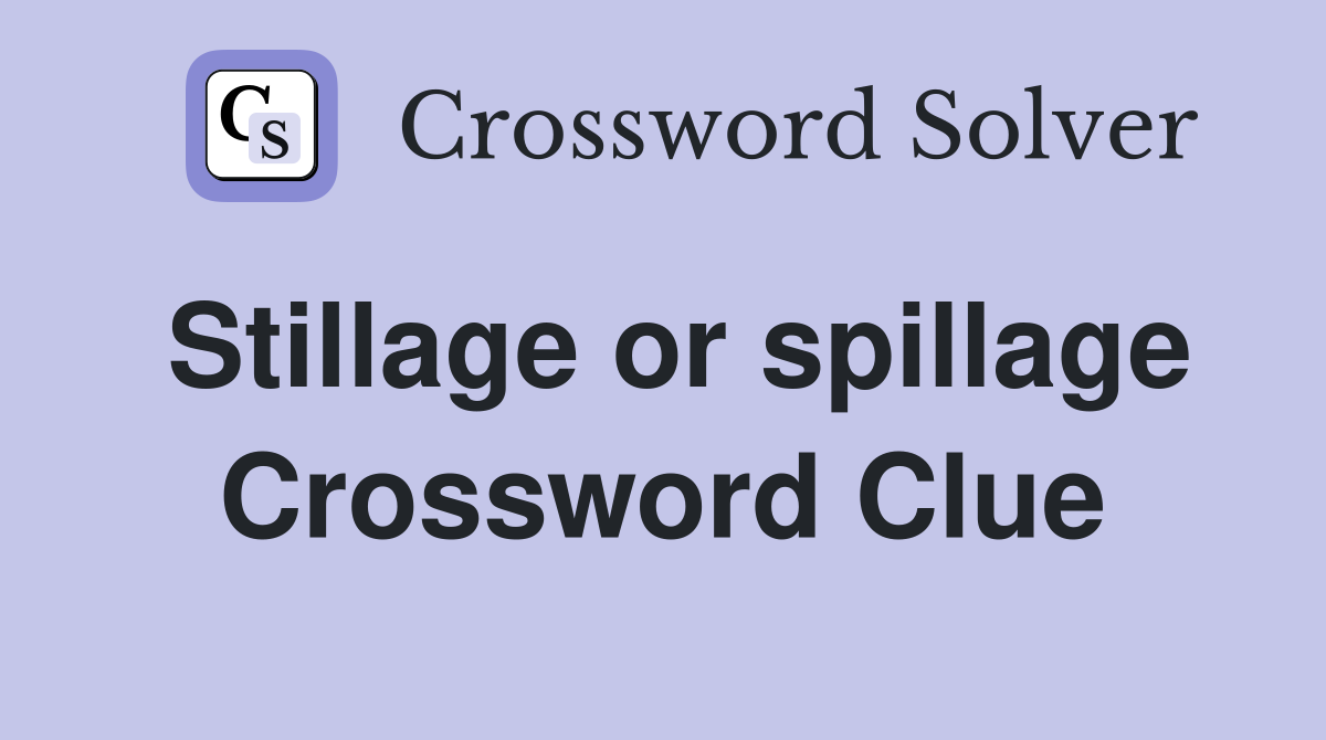 Stillage or spillage Crossword Clue