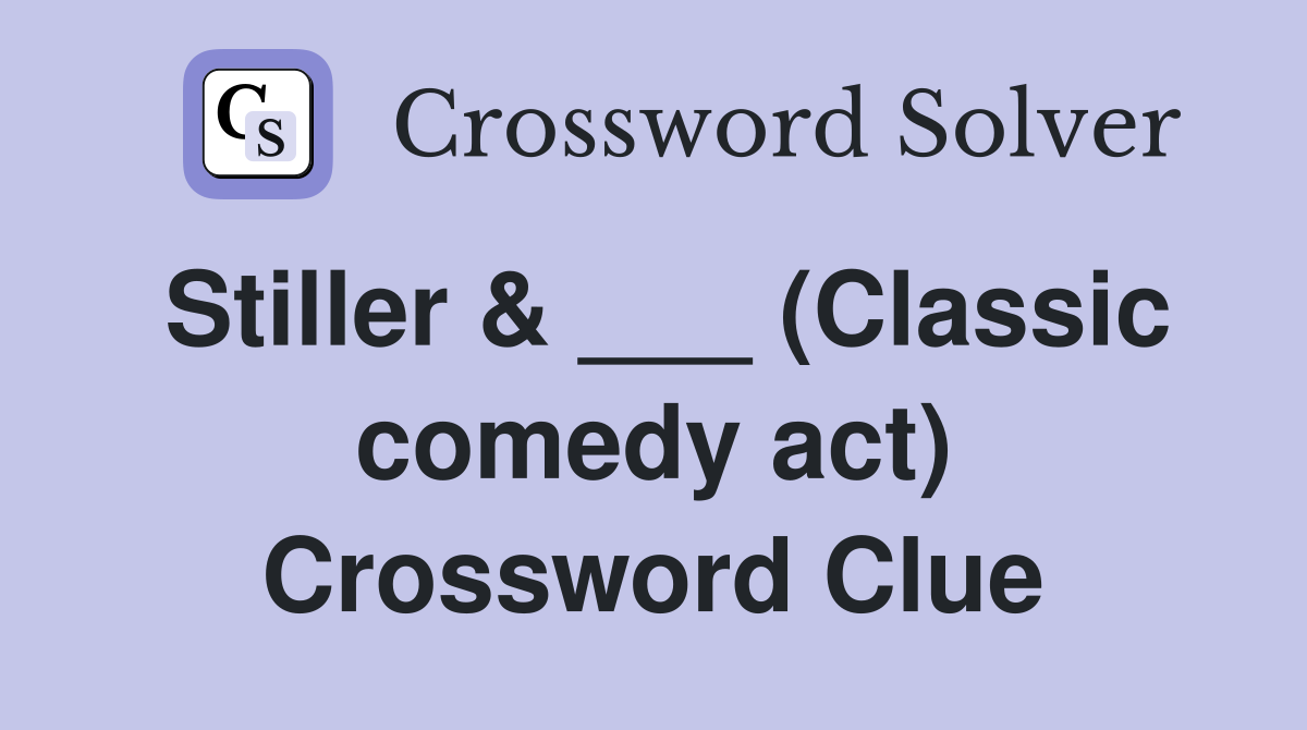 Stiller & ___ (Classic comedy act) Crossword Clue