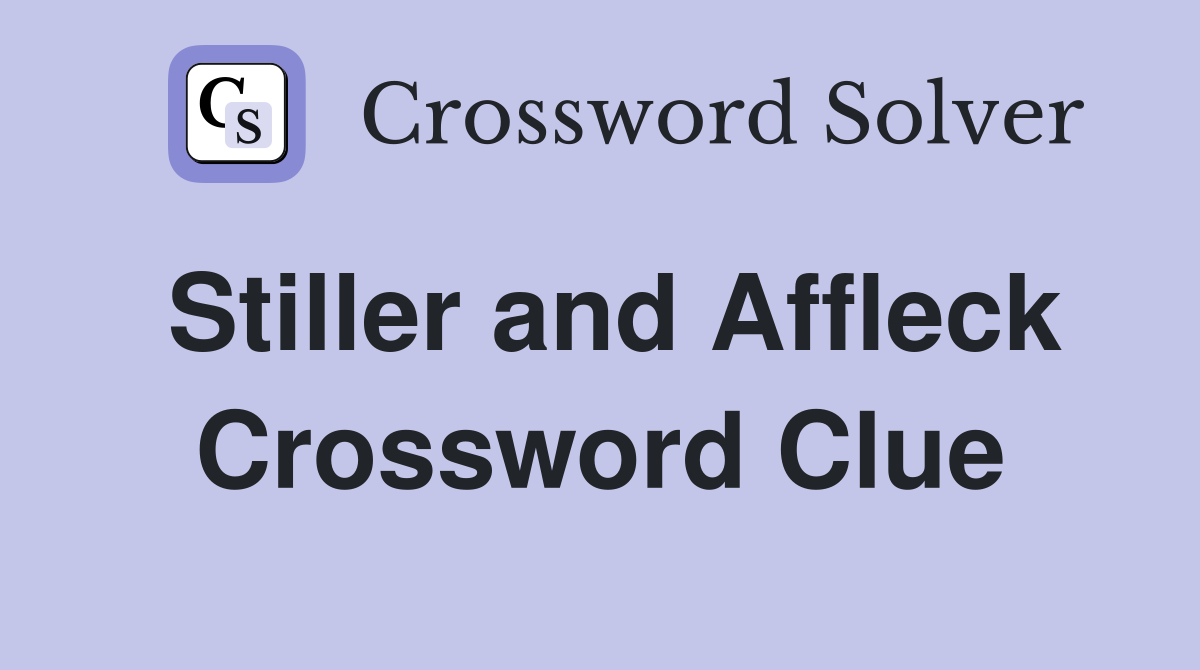Stiller and Affleck Crossword Clue