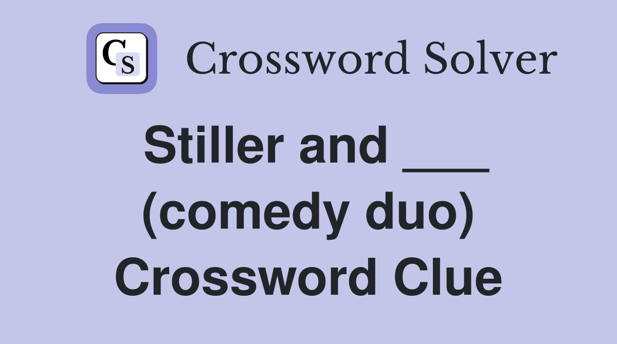 Stiller and ___ (comedy duo) Crossword Clue