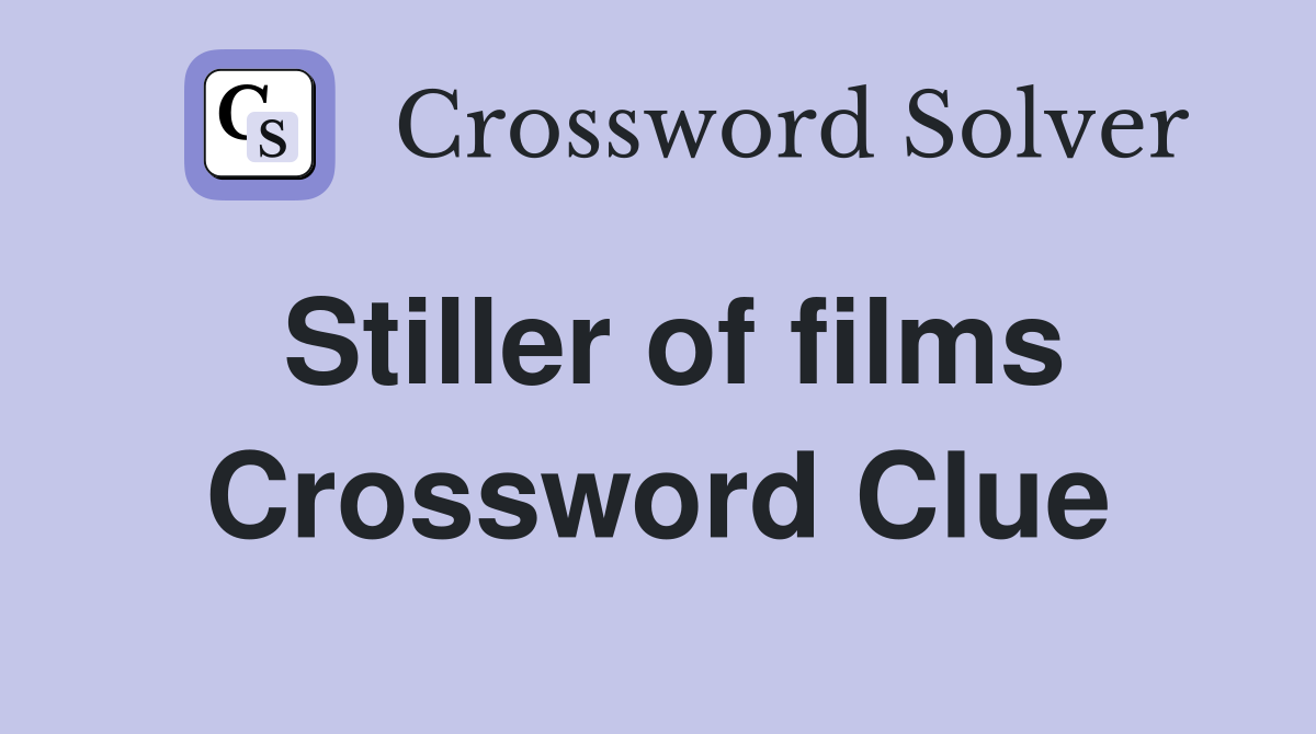 Stiller of films Crossword Clue