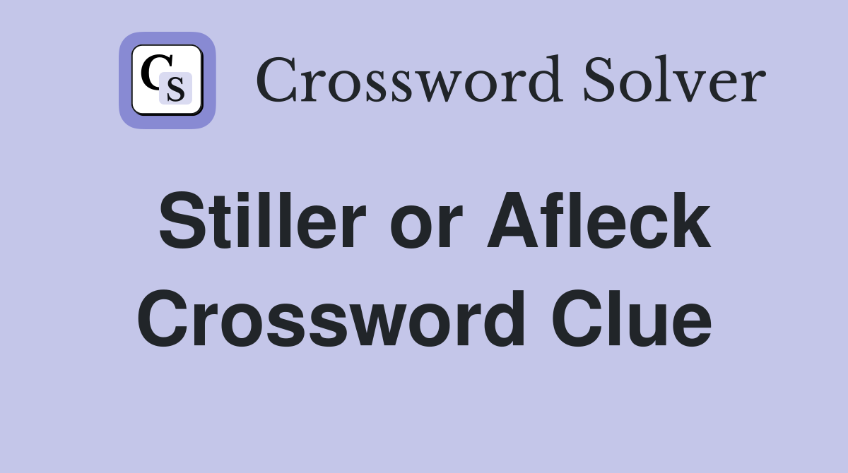 Stiller or Afleck Crossword Clue
