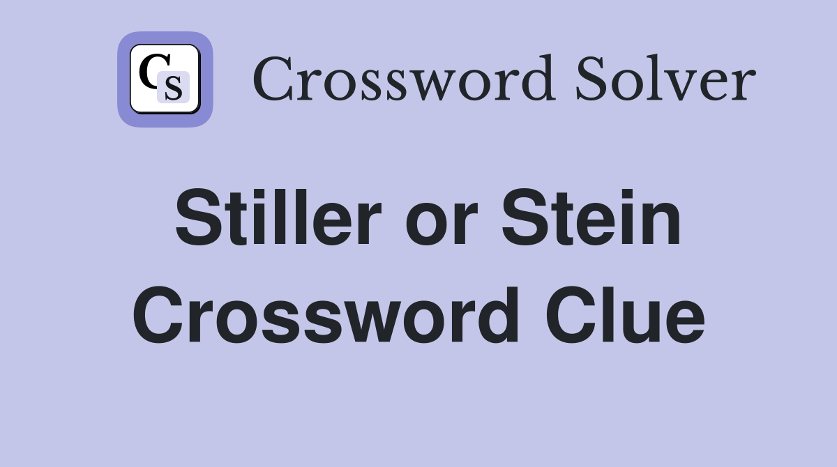 Stiller or Stein Crossword Clue