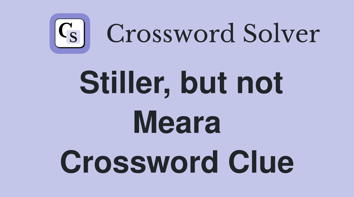 Stiller, but not Meara Crossword Clue